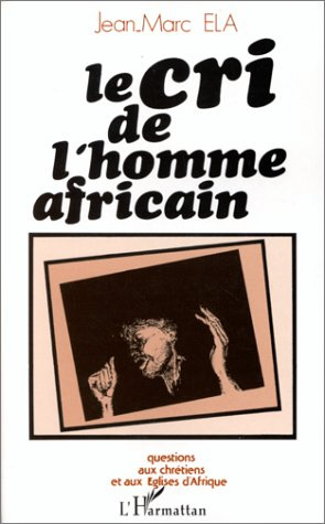 Le cri de l'homme africain. Questions aux chrétiens et aux Eglises d'Afrique