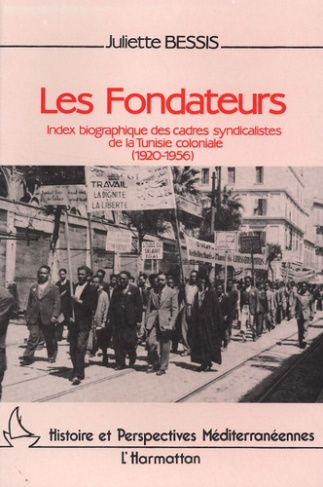 Les fondateurs. Index biographique des cadres syndicalistes de la Tunisie coloniale (1920-1956)
