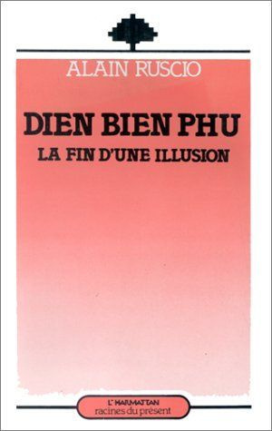 Dien Bien Phu. La fin d'une illusion