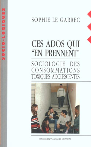 Ces ados qui "en prennent". Sociologie des consommations toxiques adolescentes