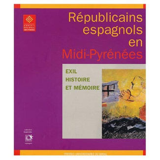 Républicains espagnols en Midi-Pyrénées. Exil, histoire et mémoire