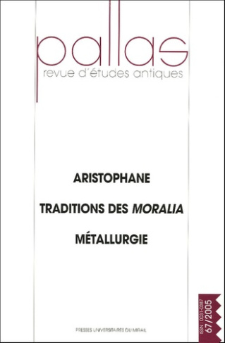 Pallas N° 67, 2005 : Aristophane, Traditions des Moralia, Métallurgie