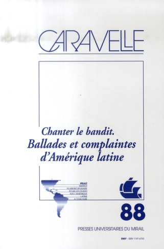 Caravelle N° 88, Juin 2007 : Chanter le bandit. Ballades et complaintes d'Amérique latine