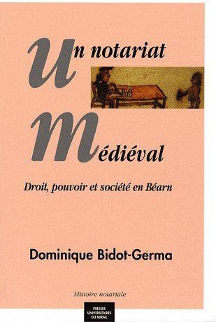 Un notariat médiéval. Droit, pouvoir et société en Béarn