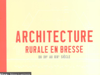 L'architecture rurale en Bresse du XVe au XIXe siècle. Ain, Jura, Saône et Loire