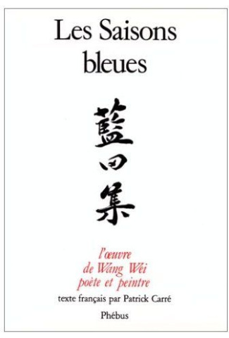 Les Saisons bleues. L'oeuvre de Wang Wei, poète et peintre
