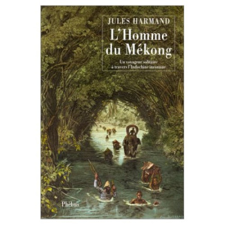 L'homme du Mékong. Un voyageur solitaire à travers l'Indochine inconnue