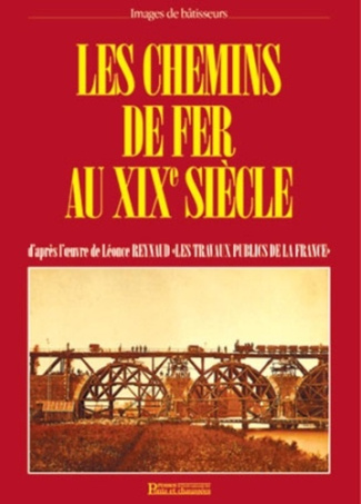 Les Chemins de fer au XIXe siècle. D'après l'oeuvre de Léonce Reynaud, "Les Travaux publics de la Fr