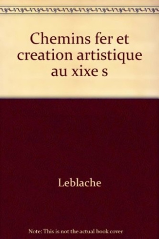 Chemins de fer et création artistique au XIXe siècle. Étude de l'influence de la naissance du chemin