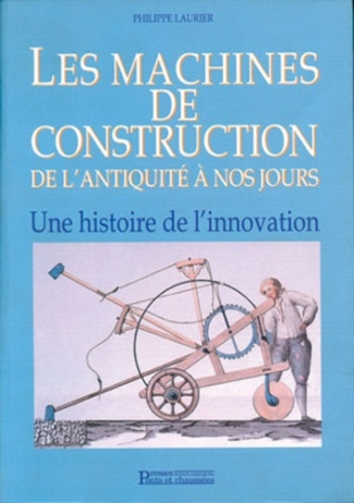 Les machines de construction de l'Antiquité à nos jours. Une histoire de l'innovation