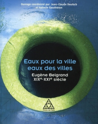 Eaux pour la ville, eaux des villes. Eugène Belgrand XIXe-XXIe siècle