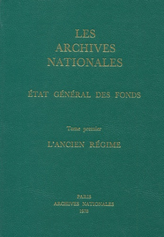 Les Archives Nationales : Etat général des fonds. Tome 1, L'Ancien Régime