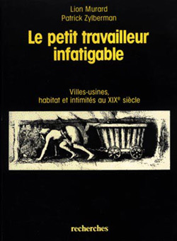 Le petit travailleur infatigable. Villes-usines, habitat et intimités au XIXe siècle, 2e édition