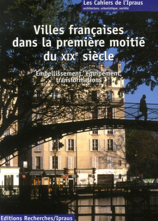 Villes françaises dans la première moitié du XIXe siècle. Embellissement, équipement, transformation
