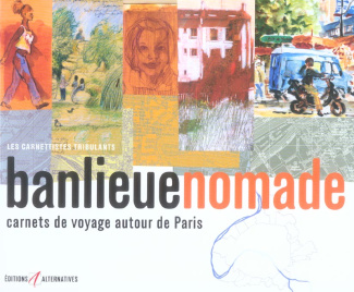 Banlieue nomade. Carnets de voyage autour de Paris