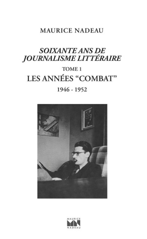 Soixante ans de journalisme littéraire. Tome 1, Les années "Combat" (1945­1951)