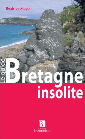 Bretagne insolite et mystérieuse. Le guide