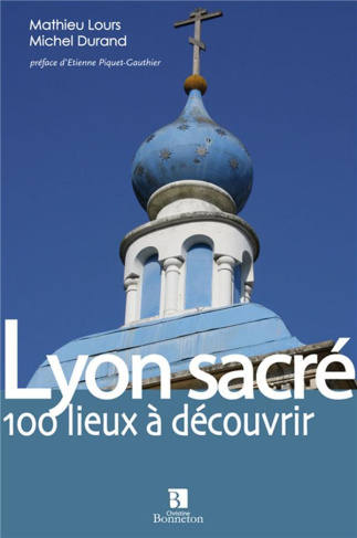 Lyon sacré. Les lieux de culte du Grand Lyon