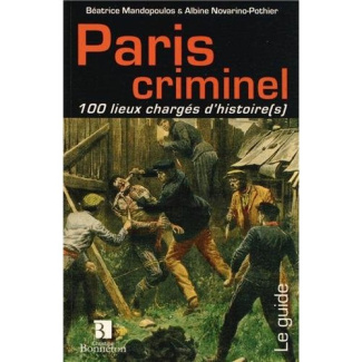 Paris criminel 100 lieux chargés d'histoire(s)