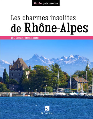 Les charmes insolites de Rhône-Alpes. 150 lieux étonnants