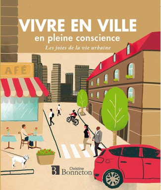 VIVRE EN VILLE EN PLEINE CONSCIENCE - LES JOIES DE LA VIE URBAINE