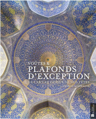 Voûtes & plafonds d'exception. De l'art au-dessus de nos têtes