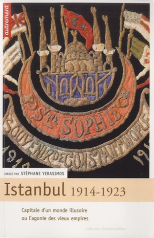 Istanbul, 1914-1923. Capitale d'un monde illusoire ou l'agonie des vieux empires