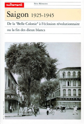 Saïgon 1925-1945.. De la "Belle Colonie" à l'éclosion révolutionnaire ou la fin des dieux blancs