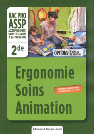 Ergonomie - Soins - Animation 2e Bac Pro ASSP. Techniques professionnelles et technologie associée