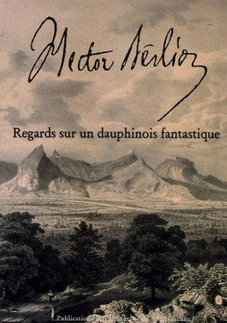 Hector Berlioz. Regards sur un dauphinois fantastique
