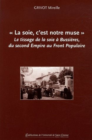 La soie, c'est notre muse. Le tissage de la soie à Bussières, du second Empire au Front Populaire