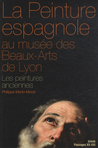 La peinture espagnole au musée des Beaux-Arts de Lyon. Les peintures anciennes (Moyen Age et Siècle