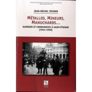 Métallos, mineurs, manuchards... Ouvriers et communistes à Saint-Etienne (1944-1958)