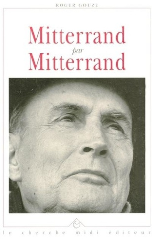 Mitterrand par Mitterrand. L'homme, l'écrivain