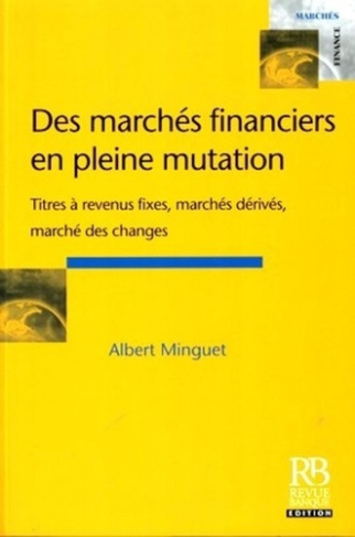 DES MARCHES FINANCIERS EN PLEINE MUTATION. TITRES A REVENUS FIXES, MARCHES DERIV