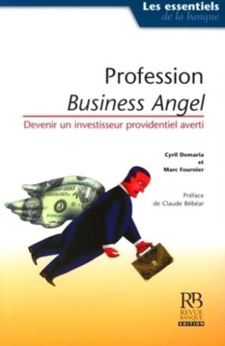 PROFESSION : BUSINESS ANGELS. DEVENIR UN INVESTISSEUR PROVIDENTIEL AVERTI