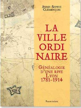 LA VILLE ORDINAIRE - GENEALOGIE D'UNE RIVE, LYON