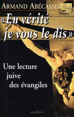 EN VERITE JE VOUS LE DIS. Une lecture juive des Evangiles