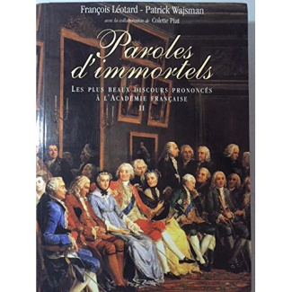 Paroles d'immortels. Les plus beaux discours prononcés à l'Académie française