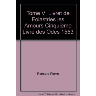 Tome V - Livret de Folastries: Les Amours, Cinquième livre des Odes (1553)