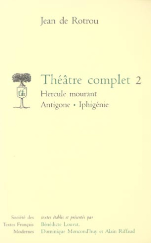 Théâtre complet. Tome 2, Hercule mourant ; Antigone ; Iphigénie