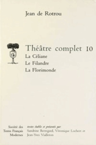 Théâtre complet. Tome 10, La Céliane ; Le Filandre ; La Florimonde