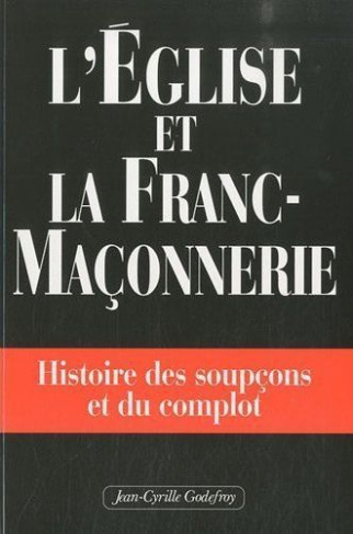L'église et la franc-maçonnerie. Histoire des soupçons et du complot