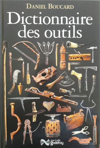 Dictionnaire des outils. Et instruments pour la plupart des métiers