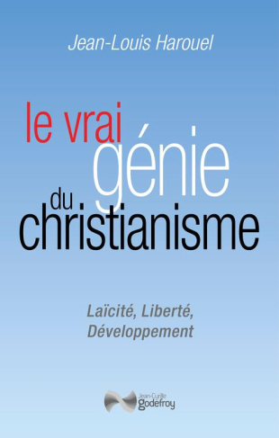 Le vrai génie du Christianisme. Laïcité, Liberté, Développement