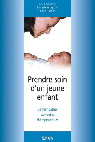 PRENDRE SOIN D'UN JEUNE ENFANT. De l'empathie aux soins thérapeutiques