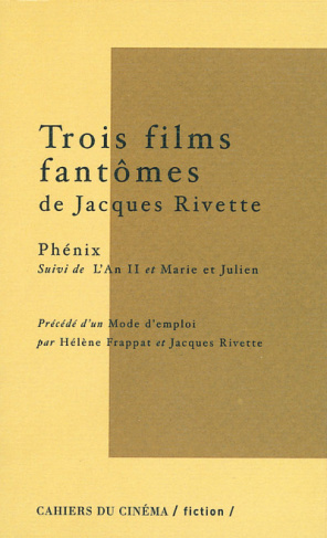 Trois films fantômes de Jacques Rivette. Phénix suivi de L'An II et Marie et Julien précédé d'un Mod