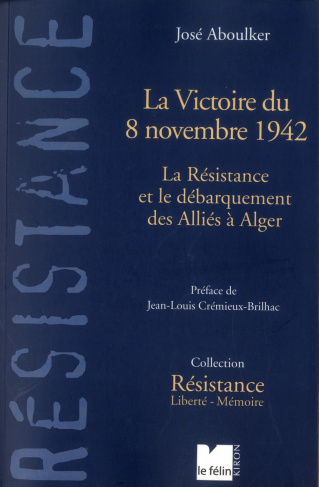 La Victoire de 8 novembre 1942. La Résistance et le débarquement des Alliés à Alger