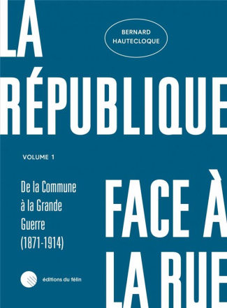 La république face à la rue. Tome 1, De la commune à la grande guerre (1871-1914)