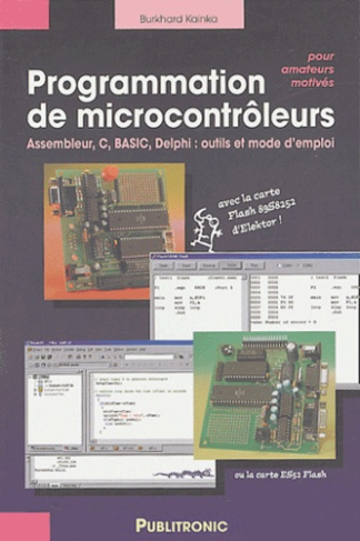 Programmation de microtrôleurs pour amateur motivé. Assembleur, C, Basic, Delphi : outils et mode d'